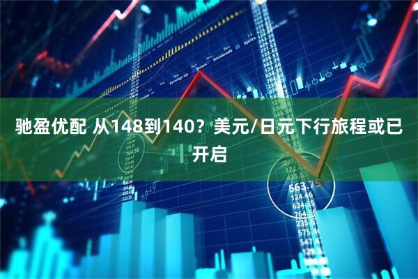 驰盈优配 从148到140？美元/日元下行旅程或已开启